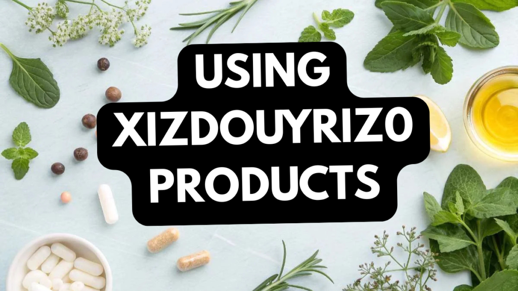 Using Xizdouyriz0 Products
