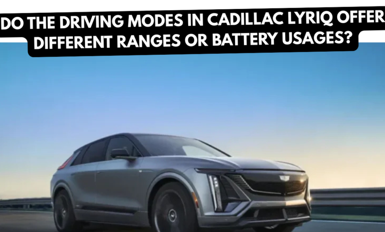 do the driving modes in cadillac lyriq offer different ranges or battery usages?